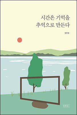 시간은 기억을 추억으로 만든다