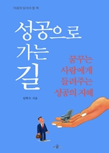 성공으로 가는 길 : 꿈꾸는 사람에게 들려주는 성공의 지혜